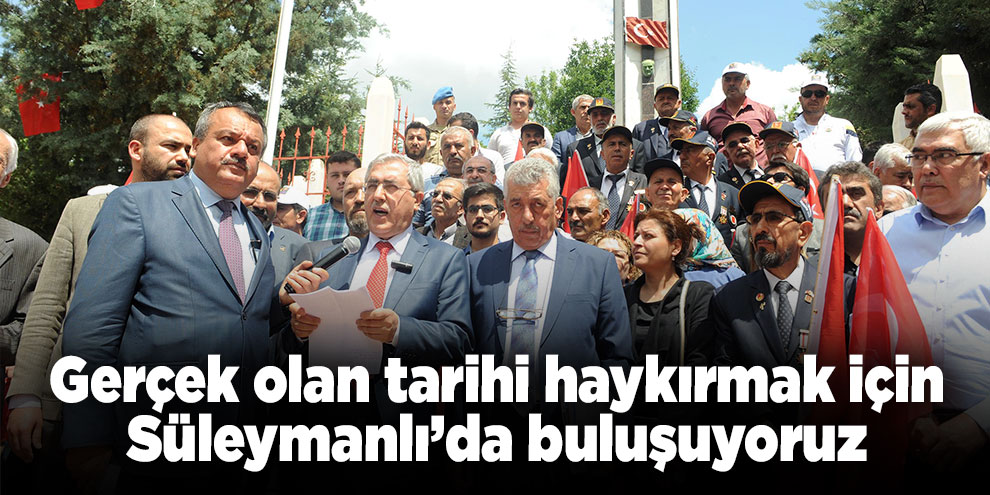 Gerçek olan tarihi haykırmak için Süleymanlı’da buluşuyoruz