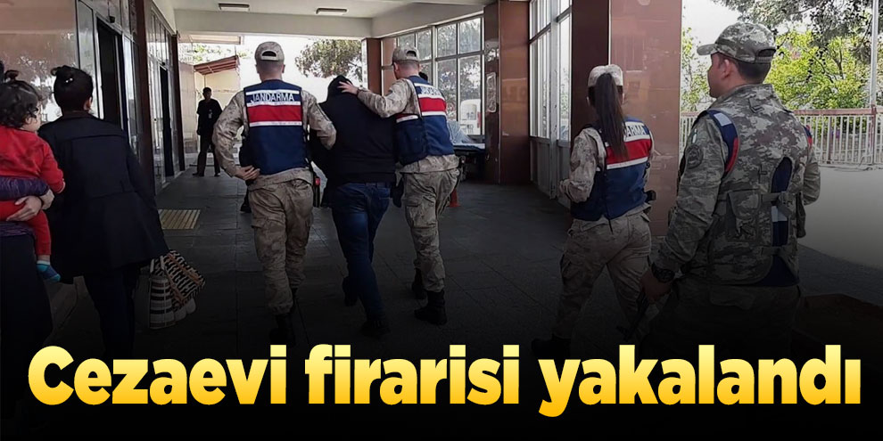 Cezaevi firarisi yakalandı