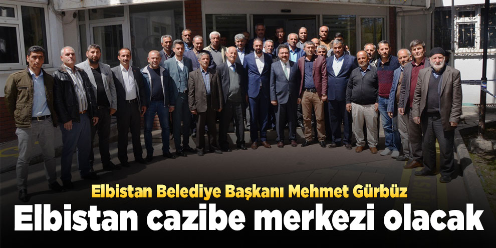 Başkan Gürbüz: “Elbistan cazibe merkezi olacak”
