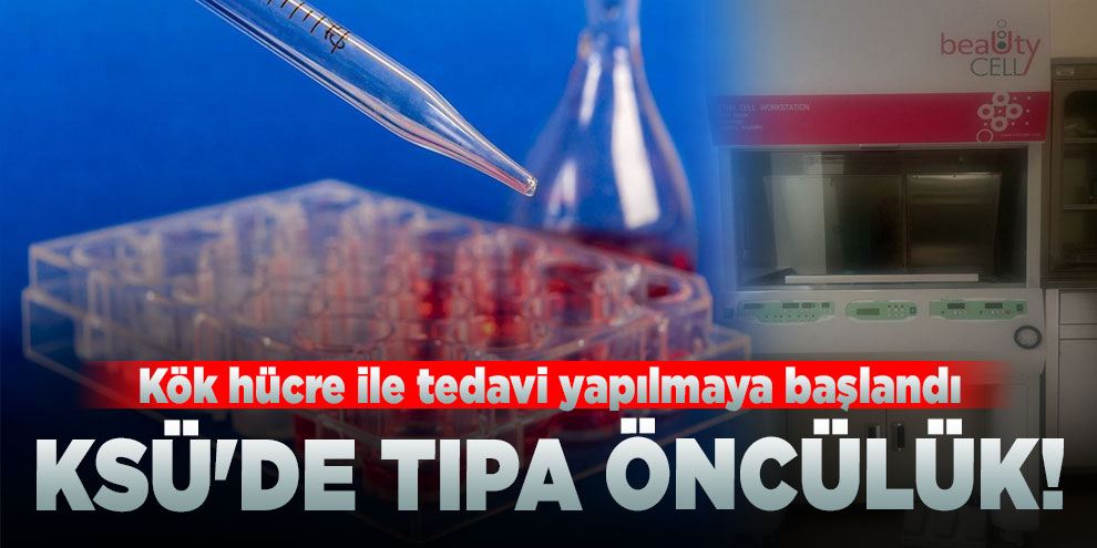 KSÜ'de tıpa öncülük! Kök hücre ile tedavi yapılmaya başlandı