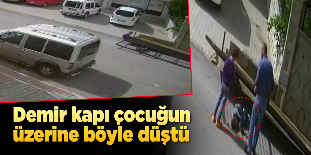 Demir kapı çocuğun üzerine böyle düştü