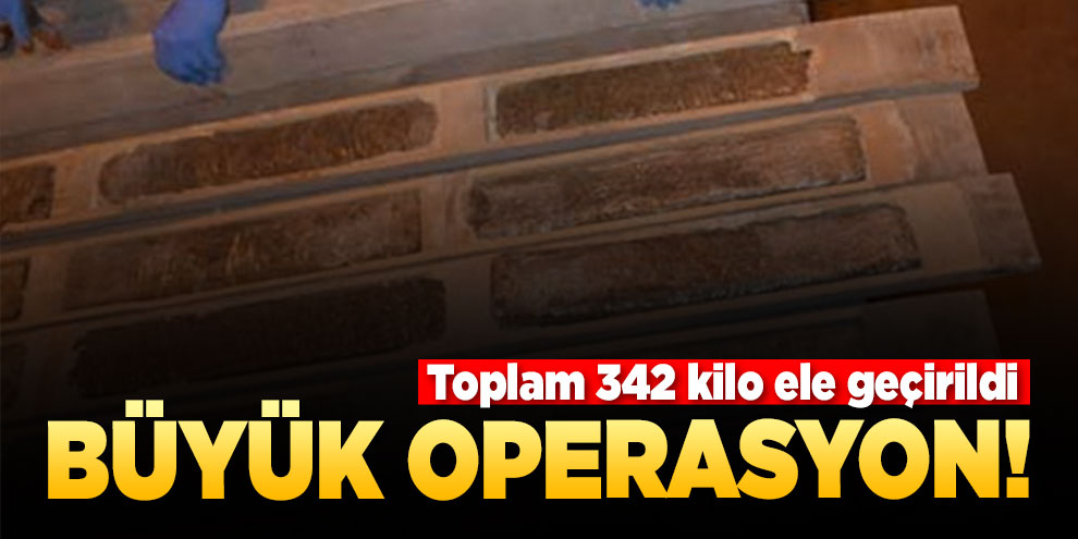 Büyük operasyon! Toplam 342 kilo ele geçirildi