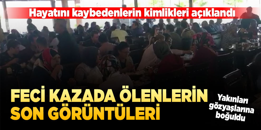 Feci kazada ölenlerin son görüntüleri