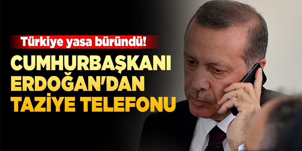 Cumhurbaşkanı Erdoğan'dan taziye telefonu