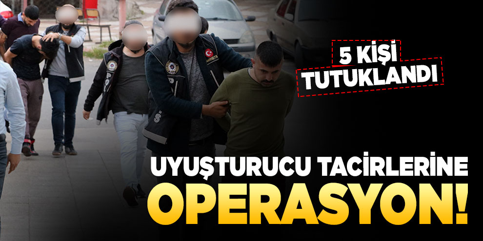 Kahramanmaraş’ta uyuşturucu operasyonunda 5 tutuklama