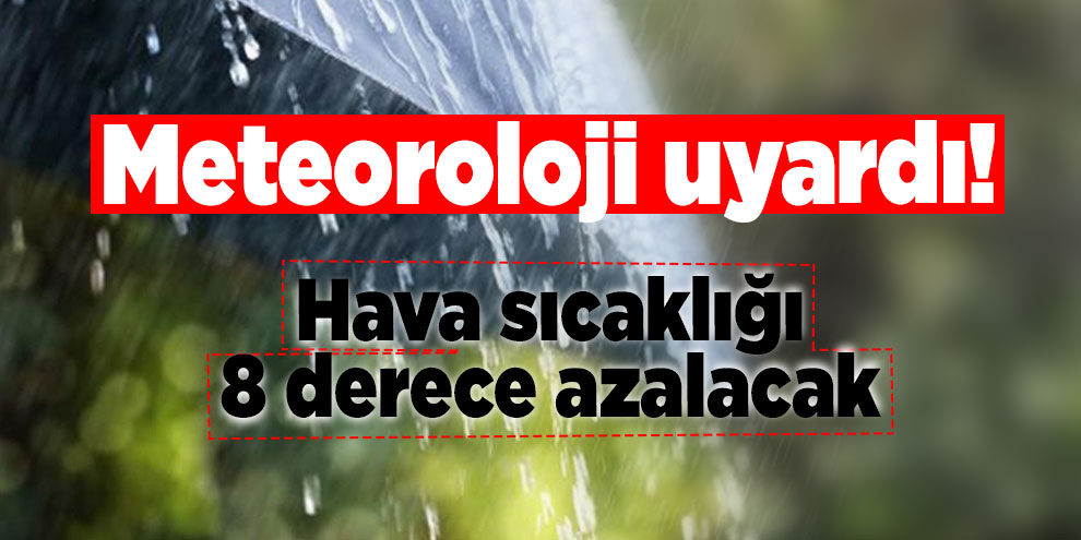 Meteoroloji uyardı! Hava sıcaklığı 8 derece azalacak