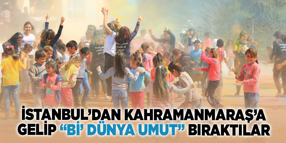 İstanbul’dan Kahramanmaraş’a gelip “Bi’ Dünya Umut” bıraktılar