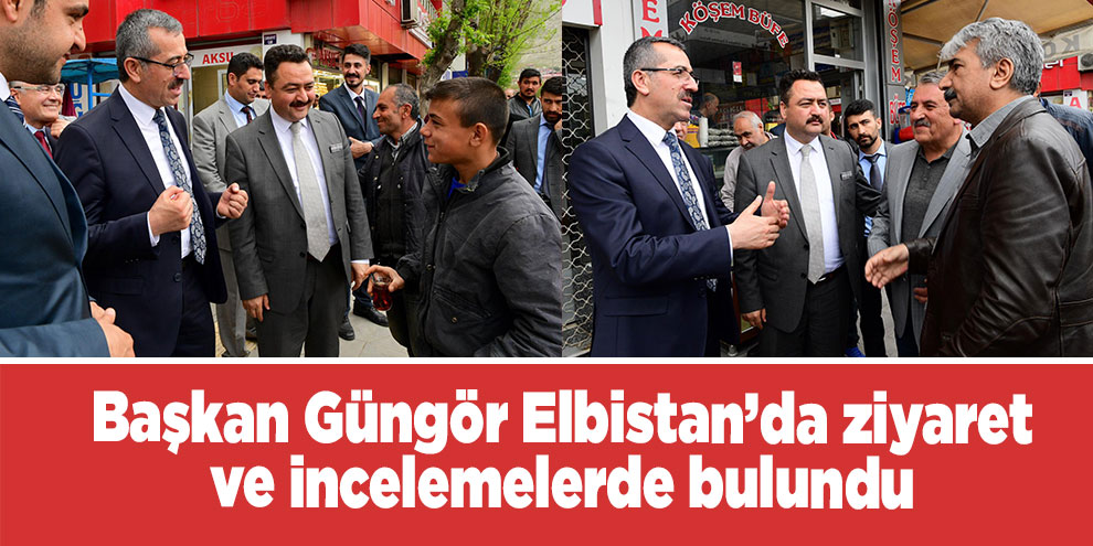 Başkan Güngör Elbistan’da ziyaret ve incelemelerde bulundu