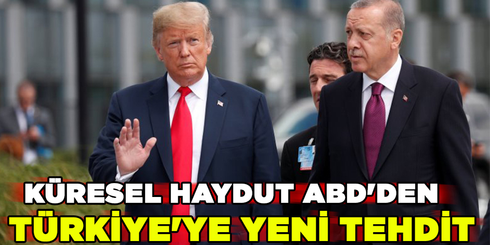 Küresel haydut ABD'den Türkiye'ye yeni tehdit