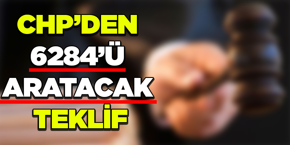 CHP’den 6284’ü aratacak teklif