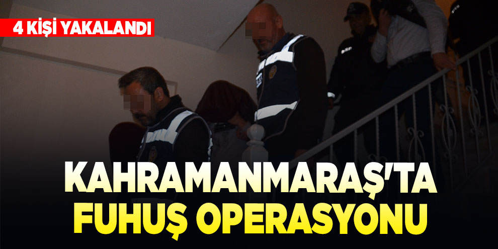 Kahramanmaraş'ta fuhuş operasyonunda 4 kişi yakalandı