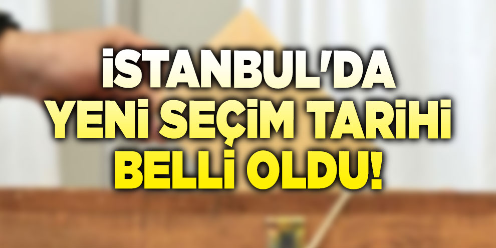 İstanbul'da yeni seçim tarihi belli oldu!