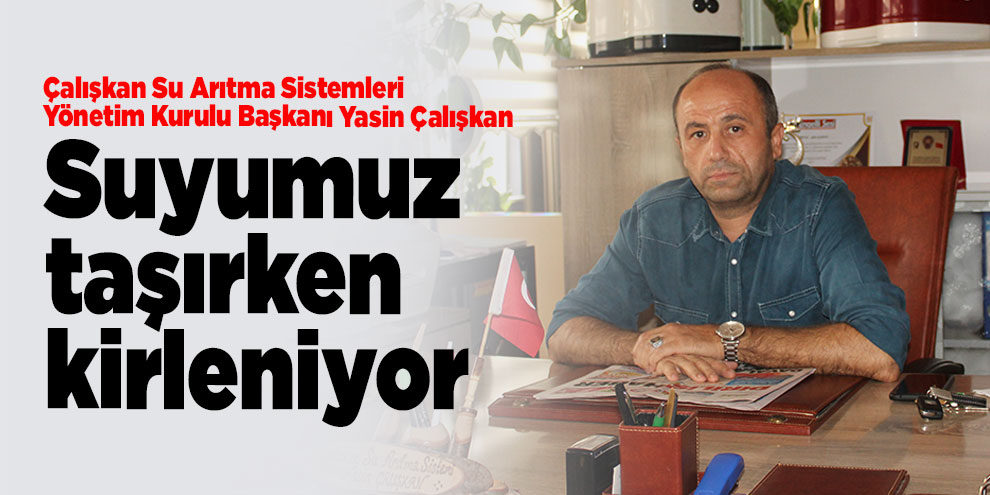 Suyumuz taşırken kirleniyor