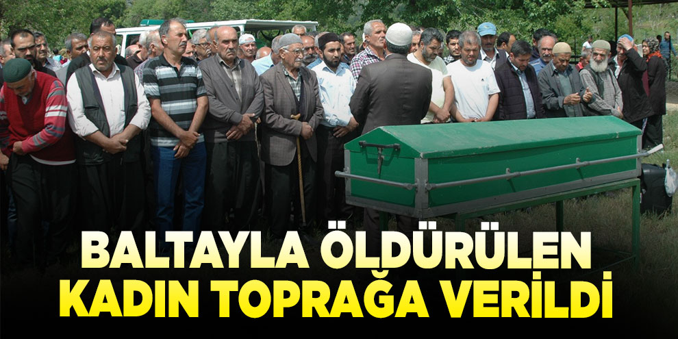 Baltayla öldürülen kadın toprağa verildi