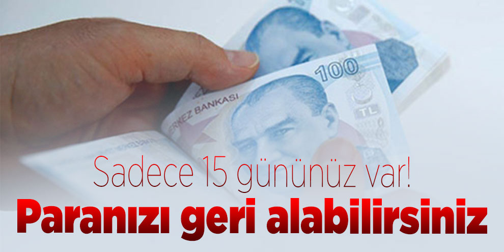 Sadece 15 gününüz var! Paranızı geri alabilirsiniz