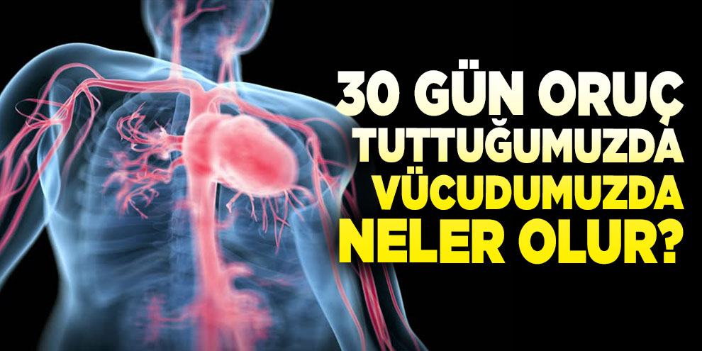 Oruç tuttuğumuzda vücudumuzda neler olur?