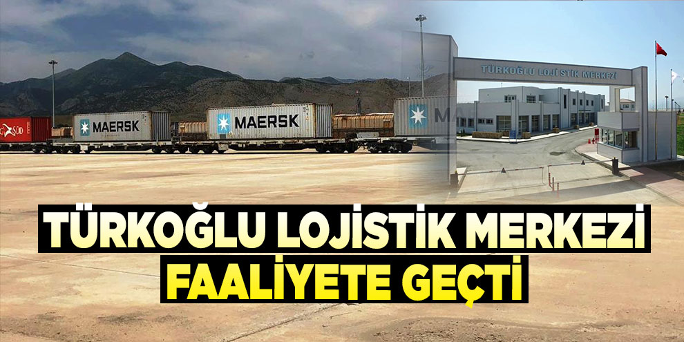 Türkoğlu lojistik merkezi faaliyete geçti