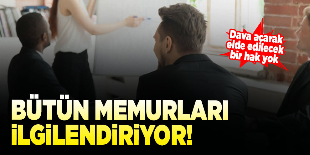 Bütün memurları ilgilendiriyor! Dava açarak elde edilecek bir hak yok