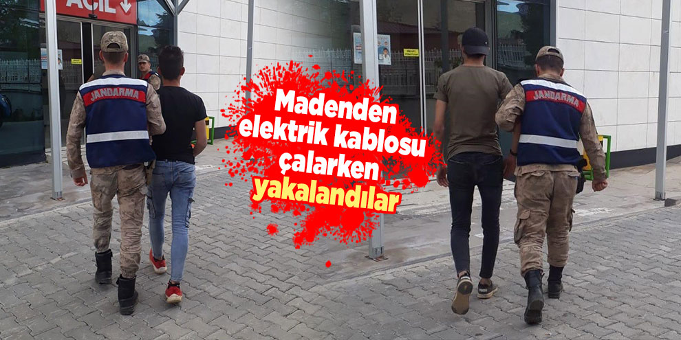 Madenden elektrik kablosu çalarken yakalandılar