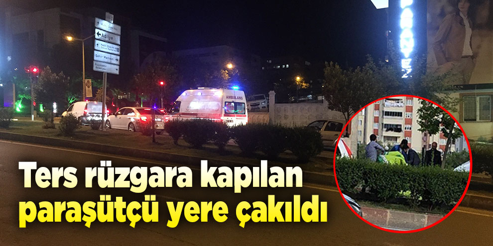 Ters rüzgara kapılan paraşütçü yere çakıldı