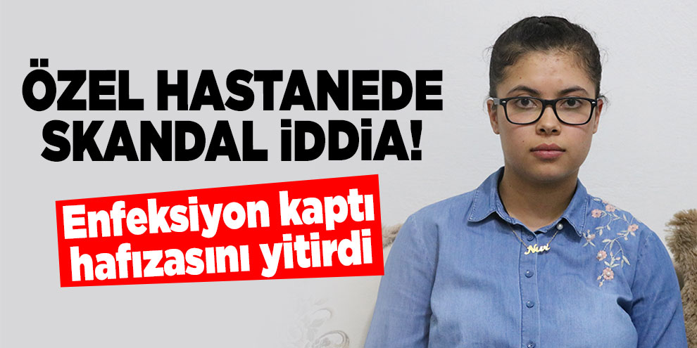 Özel hastanede enfeksiyon kaptı hafızasını yitirdi iddiası
