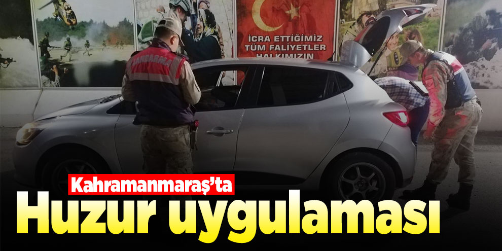 Kahramanmaraş’ta huzur uygulaması