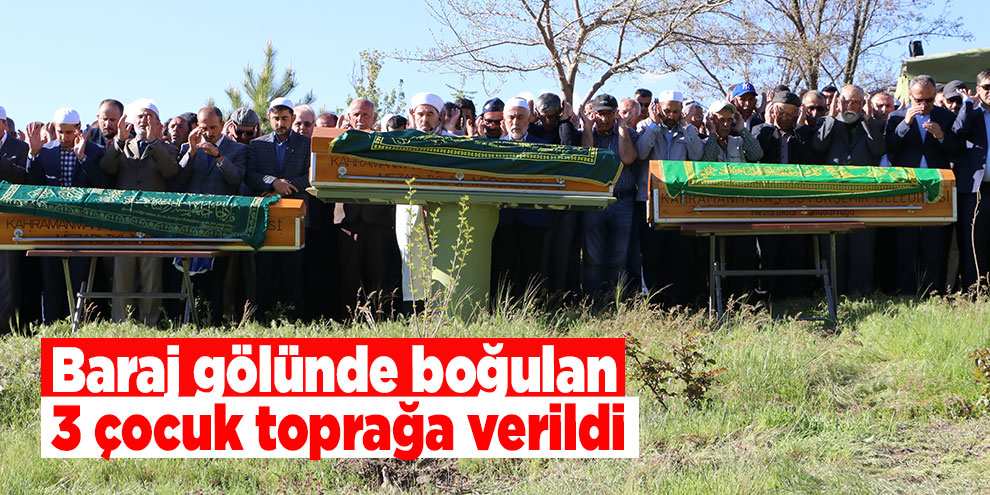 Baraj gölünde boğulan 3 çocuk toprağa verildi