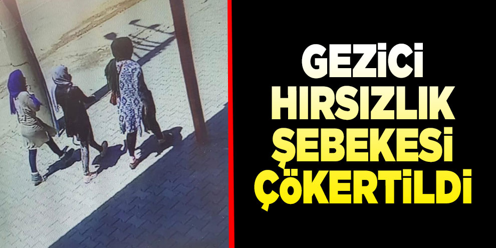 Gezici hırsızlık şebekesi çökertildi