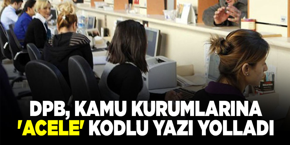 DPB, kamu kurumlarına 'acele' kodlu yazı yolladı