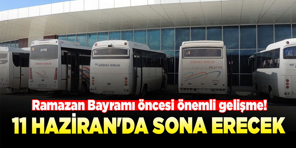 Ramazan Bayramı öncesi önemli gelişme! 11 Haziran'da sona erecek