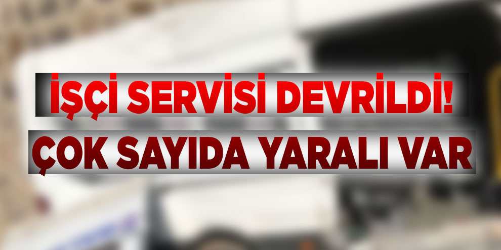 İşçi servisi devrildi: 10 yaralı