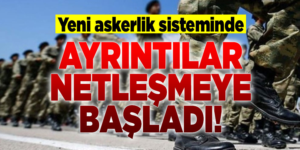 Yeni askerlik sisteminde ayrıntılar netleşmeye başladı!