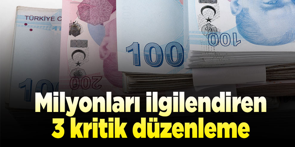 Milyonları ilgilendiren 3 kritik düzenleme