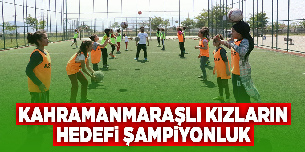 Kahramanmaraşlı kızların hedefi şampiyonluk