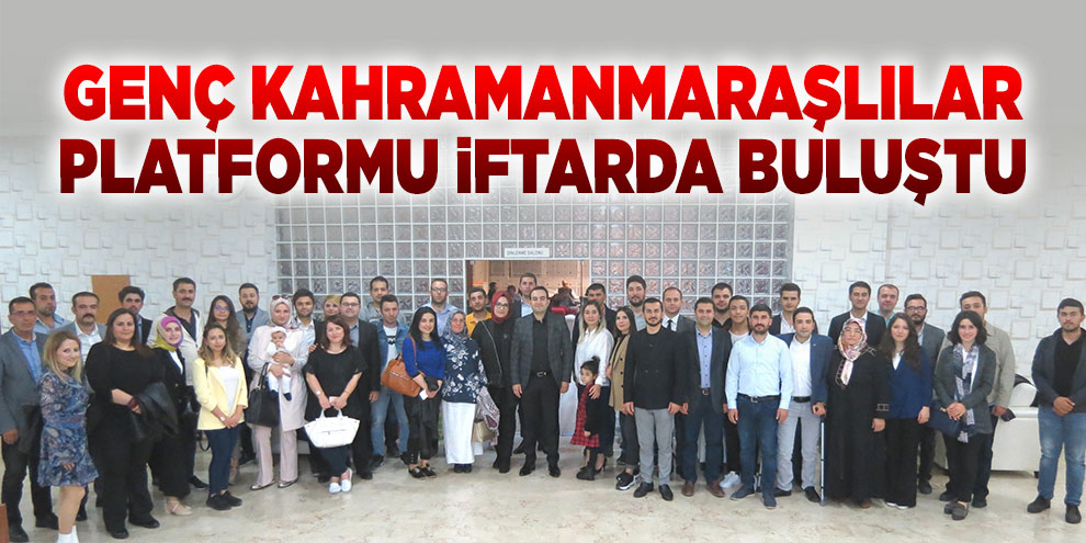 Genç Kahramanmaraşlılar Platformu iftarda buluştu