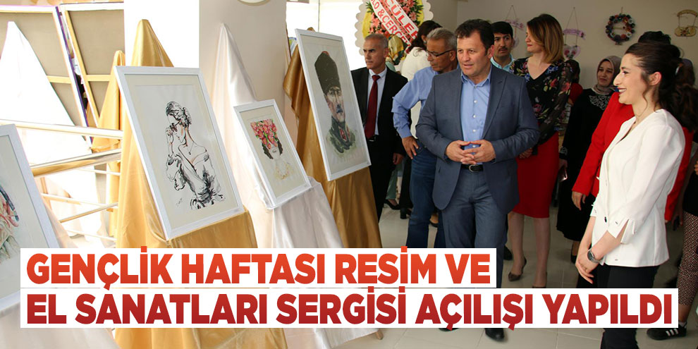Gençlik Haftası Resim ve El Sanatları Sergisi açılışı yapıldı
