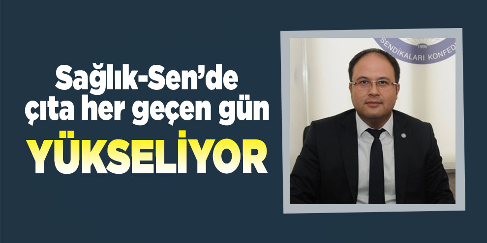 Sağlık-Sen’de çıta her geçen gün yükseliyor