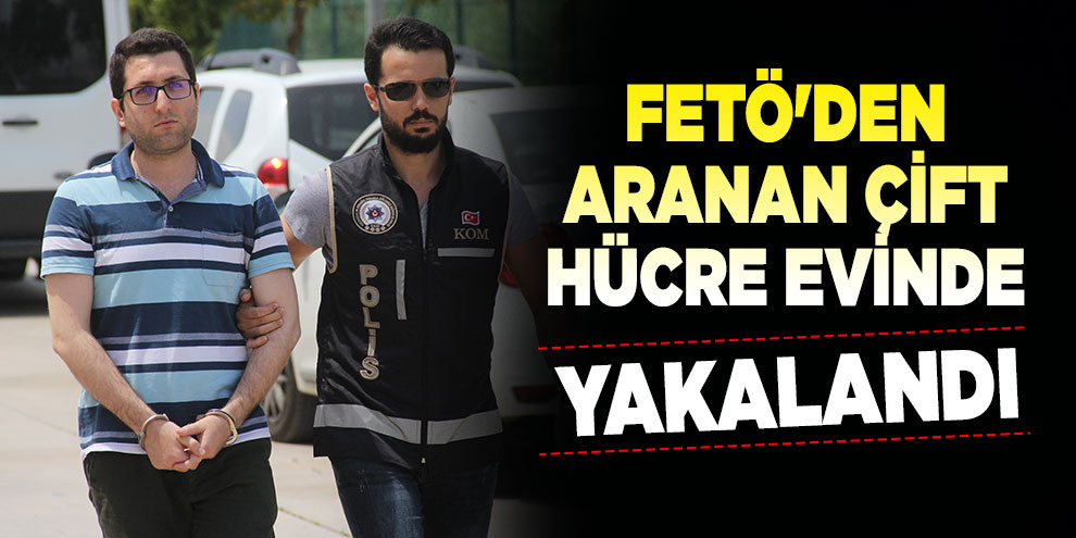 FETÖ'den aranan çift, hücre evinde yakalandı