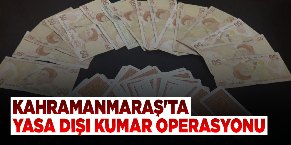 Kahramanmaraş'ta yasa dışı kumar operasyonu