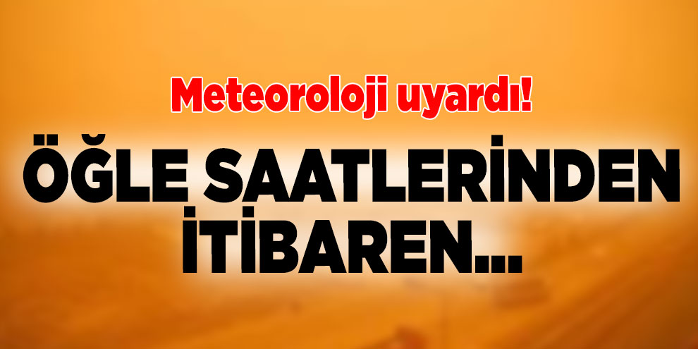 Meteoroloji uyardı! Öğle saatlerinden itibaren...