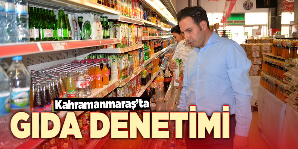 Kahramanmaraş’ta gıda denetimi