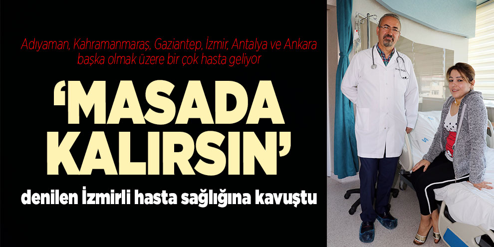 “Masada kalırsın” denilen İzmirli hasta sağlığına kavuştu