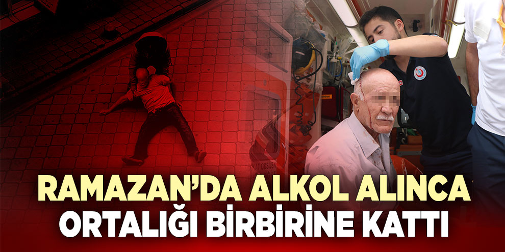 Ramazan’da alkol alınca ortalığı birbirine kattı