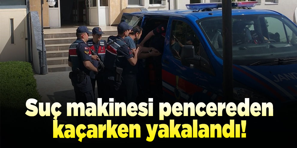 Jandarma suç makinesini pencereden kaçarken yakaladı