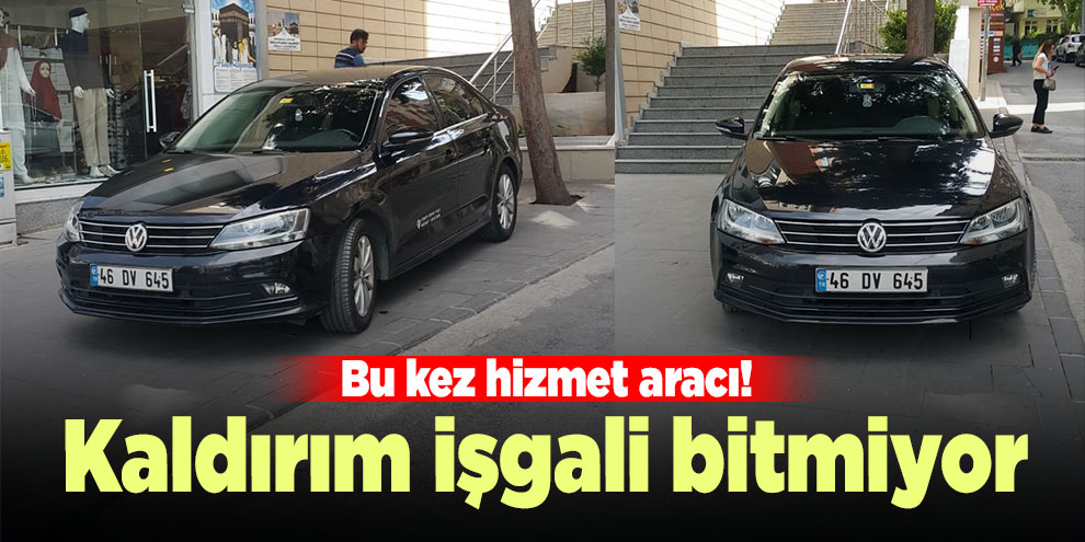 Kaldırım işgali bitmiyor! Bu kez hizmet aracı