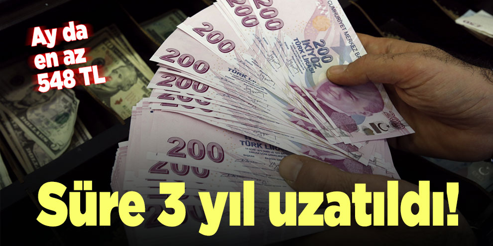 Süre 3 yıl uzatıldı! Ay da en az 548 TL