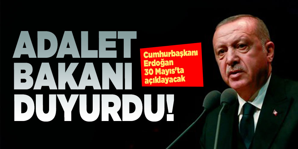 Adalet Bakanı duyurdu! Cumhurbaşkanı Erdoğan 30 Mayıs'ta açıklayacak