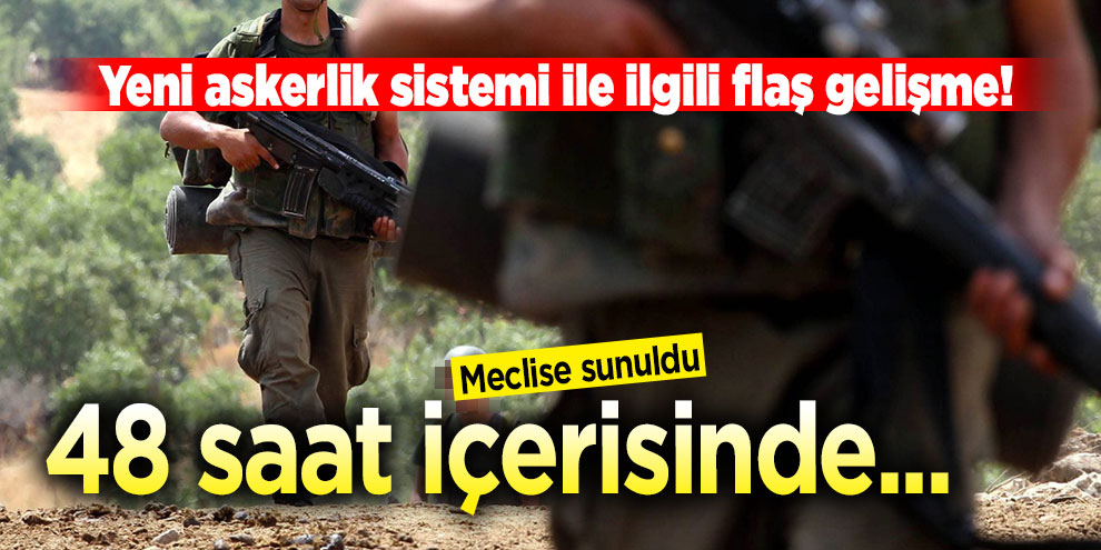 Yeni askerlik sistemi ile ilgili flaş gelişme