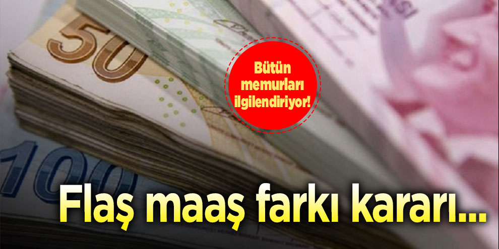 Bütün memurları ilgilendiriyor! Flaş maaş farkı kararı...
