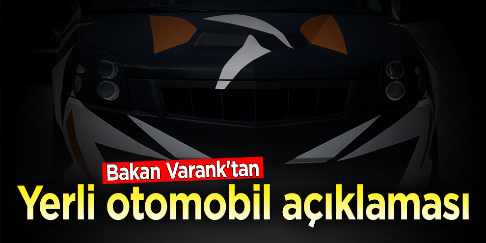 Bakan Varank'tan yerli otomobil açıklaması